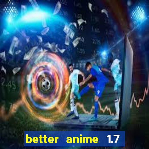 better anime 1.7 apk download